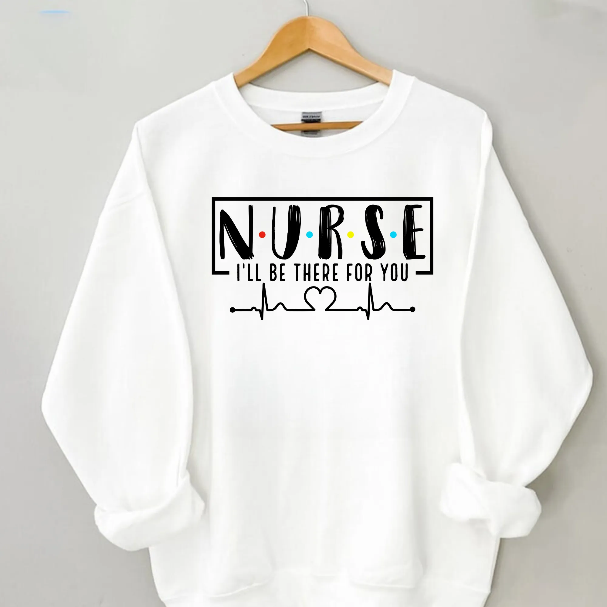 Nurse I'll Be There for You Crewneck Sweatshirt