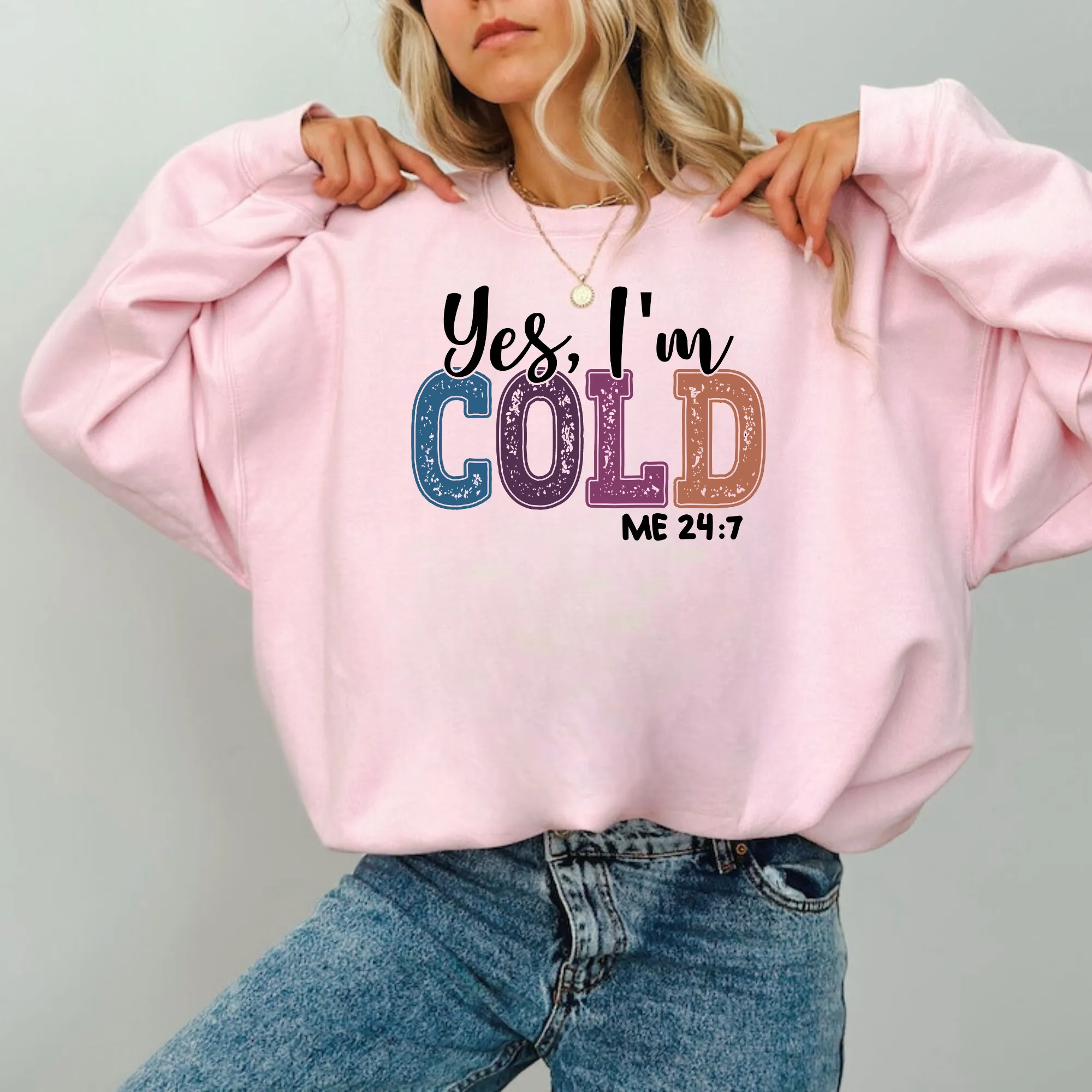 Yes I'm Cold Me 24:7 Sweatshirt